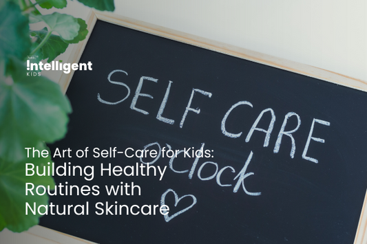 The Art of Self-Care for Kids: Building Healthy Routines with Natural Skincare
