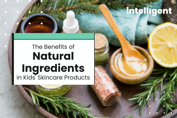 The Benefits of Natural Ingredients in Kids' Skincare Products