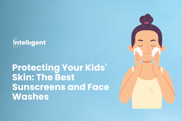 Protecting Your Kids' Skin: The Best Sunscreens and Face Washes
