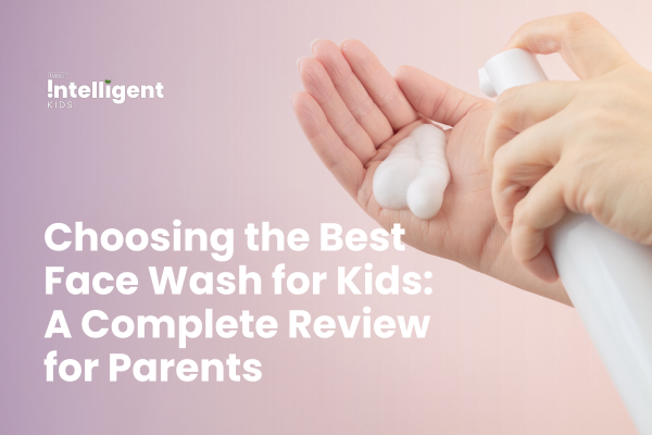 Choosing the Best Face Wash for Kids: A Complete Review for Parents