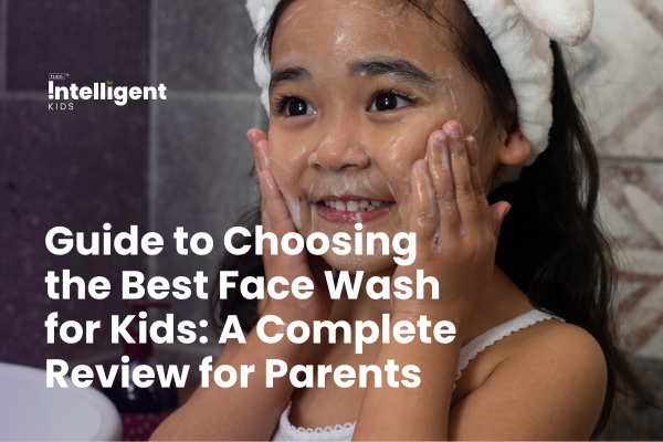 Guide to Choosing the Best Face Wash for Kids: A Complete Review for Parents