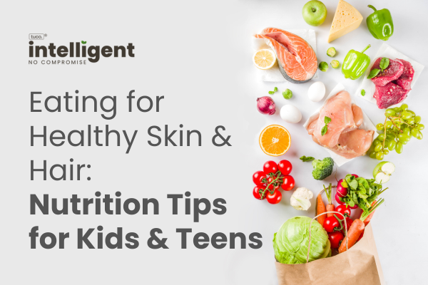 Tuco Intelligent | Intelligent Teens Blog | Nutrition Tips for Healthy Hair and Skin