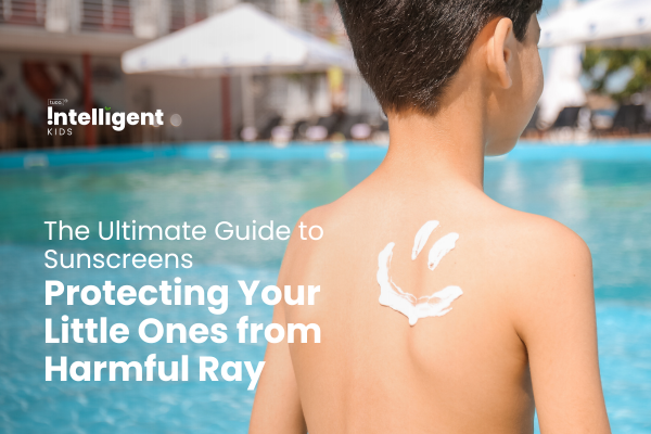 The Ultimate Guide to Sunscreen: Protecting Your Little Ones from Harmful Rays