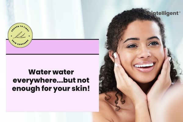 Water Water Everywhere...But Not Enough For Your Skin!